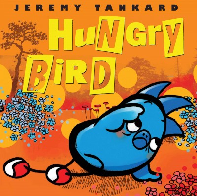 Hungry bird / Jeremy Tankard.