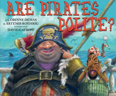 Are pirates polite? / by Corinne Demas & Artemis Roehrig ; illustrated by David Catrow.