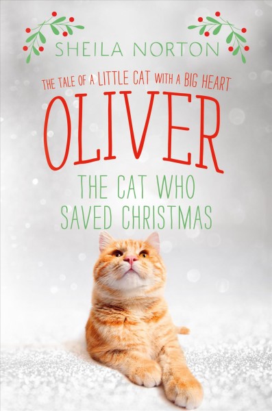 Oliver the cat who saved Christmas : the tale of a little cat with a big heart / Sheila Norton.