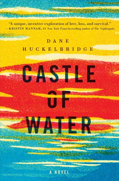 Castle of water : a novel / Dane Huckelbridge.