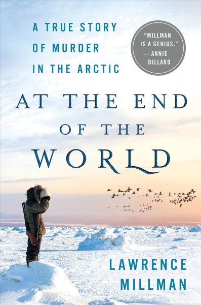 At the end of the world : a true story of murder in the Arctic / Lawrence Millman.