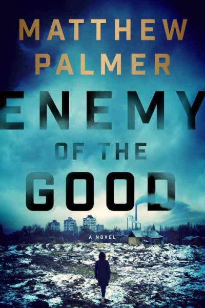 Enemy of the good / Matthew Palmer.