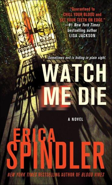 Watch me die : [a novel] / Erica Spindler.
