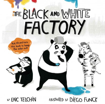 The Black and White Factory / by Eric Telchin ; illustrated by Diego Funck.