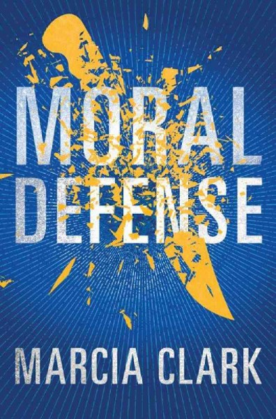 Moral defense : a Samantha Brinkman legal thriller / Marcia Clark.