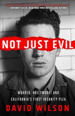 Not just evil : murder, Hollywood, and California's first insanity plea / David Wilson.
