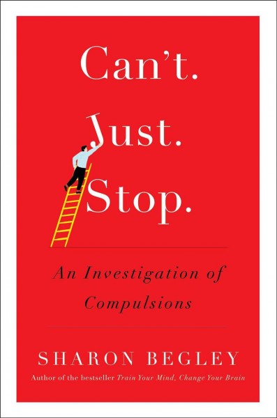 Can't just stop : an investigation of compulsions / Sharon Begley.