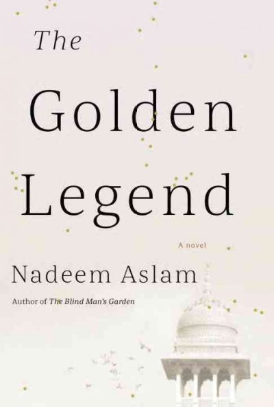 The golden legend / Nadeem Aslam.