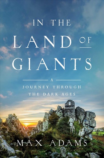 In the land of giants : a journey through the Dark Ages / Max Adams.