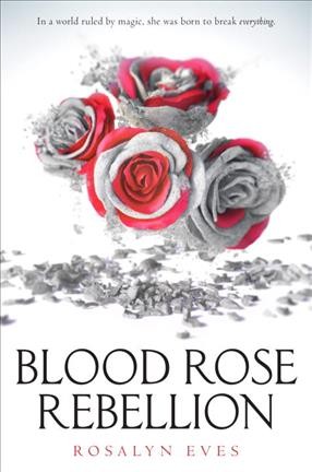 Blood rose rebellion. Volume 1 / Rosalyn Eves.