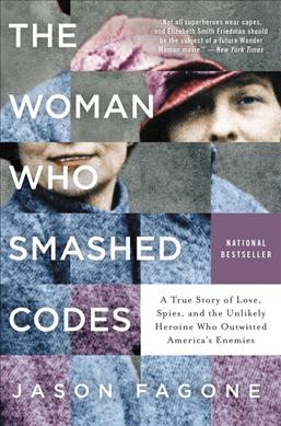 The woman who smashed codes : a true story of love, spies, and the unlikely heroine who outwitted America's enemies / Jason Fagone.