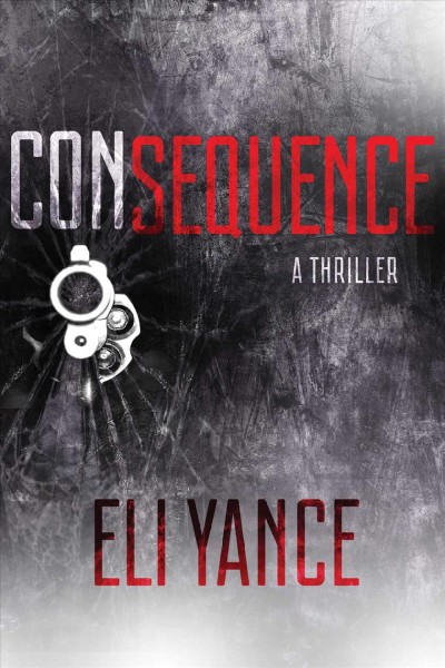 Consequence : a thriller / Eli Yance.