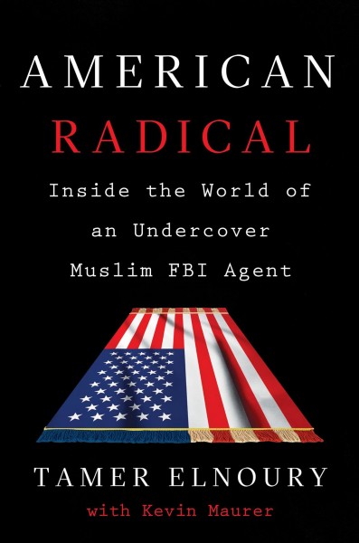 American radical : inside the world of an undercover Muslim FBI agent / Tamer Elnoury with Kevin Maurer.