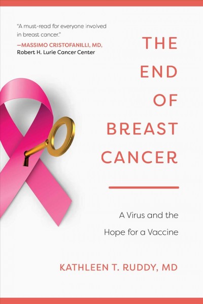 The end of breast cancer : a virus and the hope for a vaccine / Kathleen T. Ruddy.