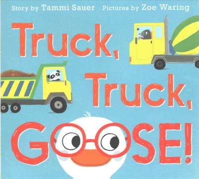 Truck, truck, goose! / story by Tammi Sauer ; pictures by Zoe Waring.