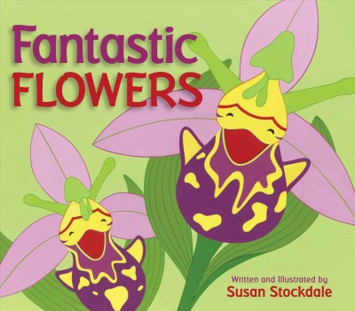 Fantastic flowers / written and illustrated by Susan Stockdale.