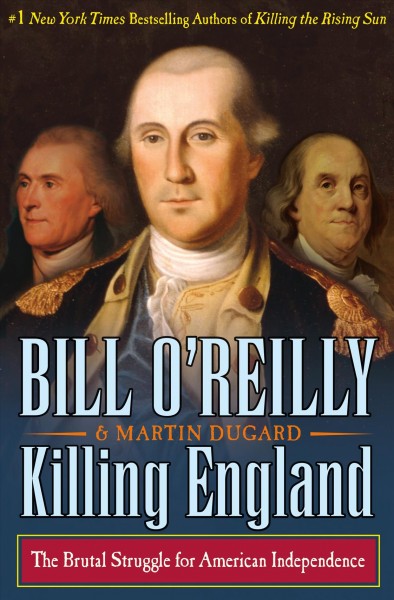 Killing England : the brutal struggle for American independence / Bill O'Reilly and Martin Dugard.