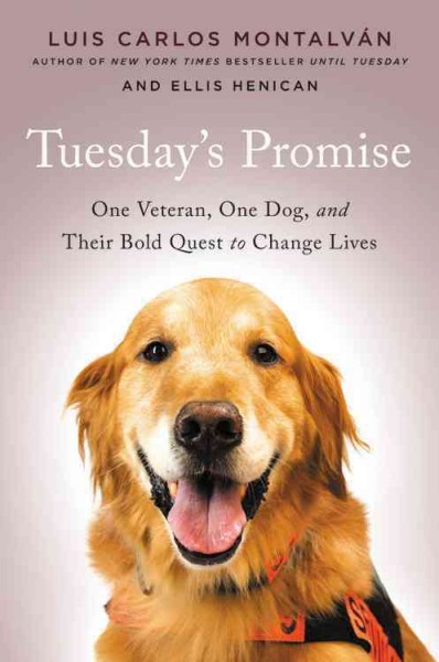 Tuesday's promise : one veteran, one dog, and their bold quest to change lives / former U.S. Army Captain Luis Carlos Montalván and Ellis Henican.