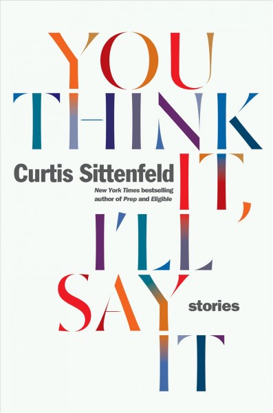 You think it, I'll say it : stories / Curtis Sittenfeld.