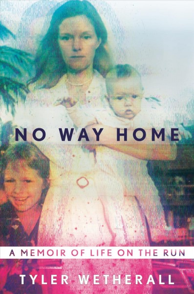 No way home : a memoir of life on the run / Tyler Wetherall.