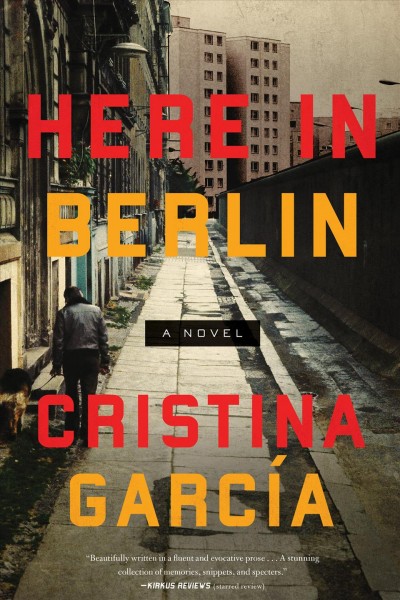 Here in Berlin : a novel / Cristina Garíca.