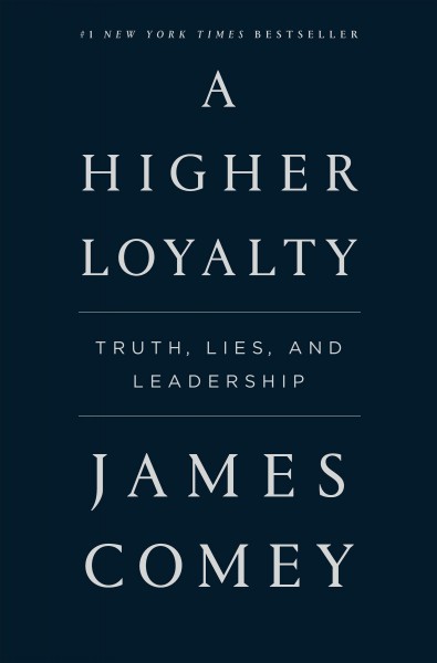 A higher loyalty : truth, lies, and leadership / James Comey.