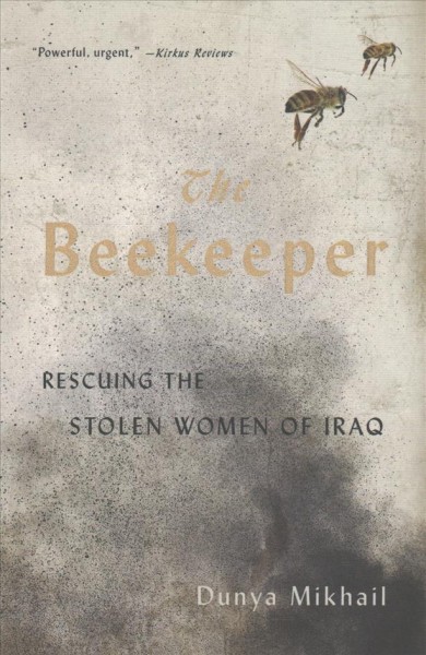 The beekeeper : rescuing the stolen women of Iraq / Dunya Mikhail ; translated from the Arabic by Dunya Mikhail and Max Weiss.