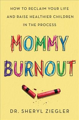 Mommy burnout : how to reclaim your life and raise healthier children in the process / Dr. Sheryl Ziegler.