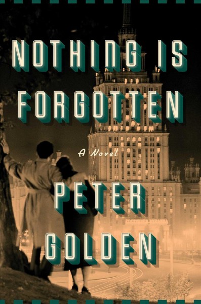 Nothing is forgotten : a novel / Peter Golden.