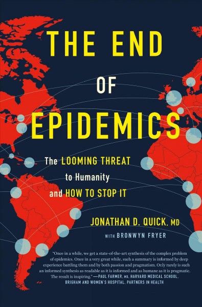 The end of epidemics : the looming threat to humanity and how to stop it / Jonathan D. Quick, MD, with Bronwyn Fryer.
