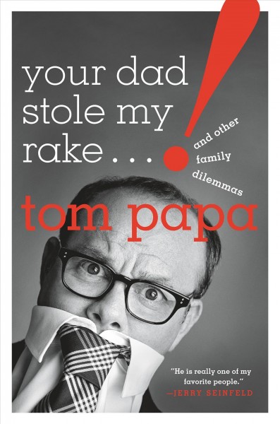 Your dad stole my rake : and other family dilemmas / Tom Papa.