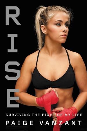 Rise : surviving the fight of my life / Paige VanZant.
