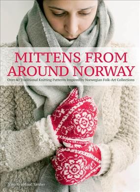Mittens from around Norway : over 40 traditional knitting patterns, inspired by folk art collections / Nina Granlund S©Œther.