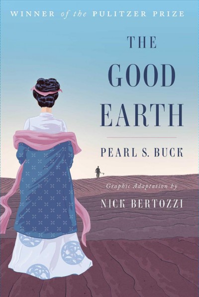 The good earth / Pearl S. Buck ; graphic adaptation by Nick Bertozzi.