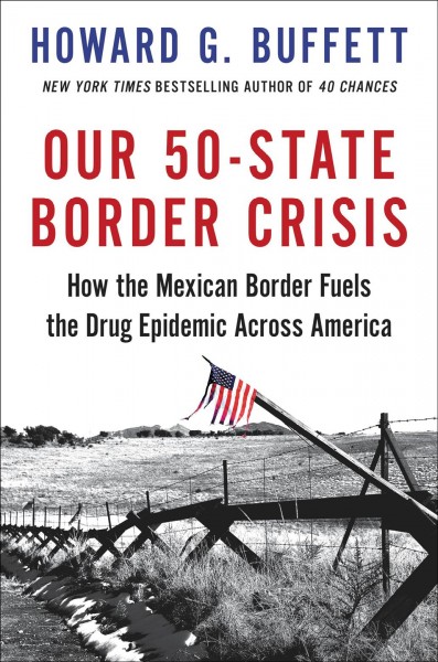 Our 50-state border crisis : how the Mexican border fuels the drug epidemic across America / Howard G. Buffett.