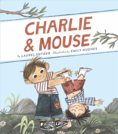 Charlie & Mouse / by Laurel Snyder ; illustrated by Emily Hughes.