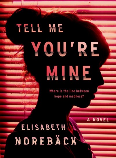 Tell me you're mine / Elisabeth Norebäck ; translated from the Swedish by Elizabeth Clark Wessel.