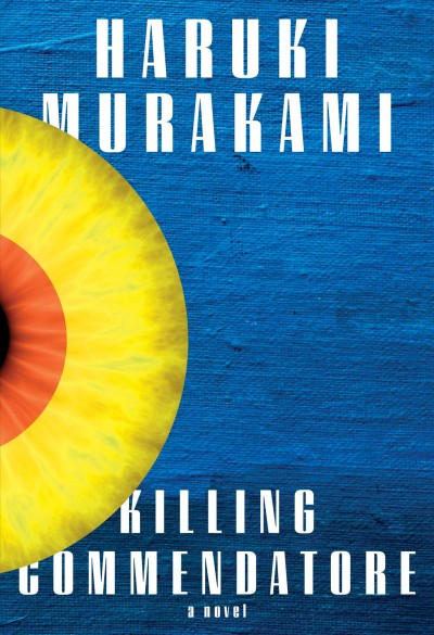 Killing commendatore : a novel / Haruki Murakami ; translated from the Japanese by Philip Gabriel and Ted Goossen.