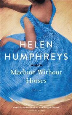 Machine without horses : a novel / Helen Humphreys.