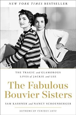 The fabulous Bouvier sisters : the tragic and glamorous lives of Jackie and Lee / Sam Kashner and Nancy Schoenberger.