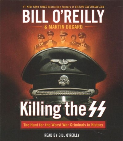 Killing the SS : the hunt for the worst war criminals in history / Bill O'Reilly & Martin Dugard.