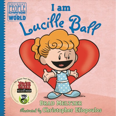 I am Lucille Ball / Brad Meltzer ; illustrated by Christopher Eliopoulos.