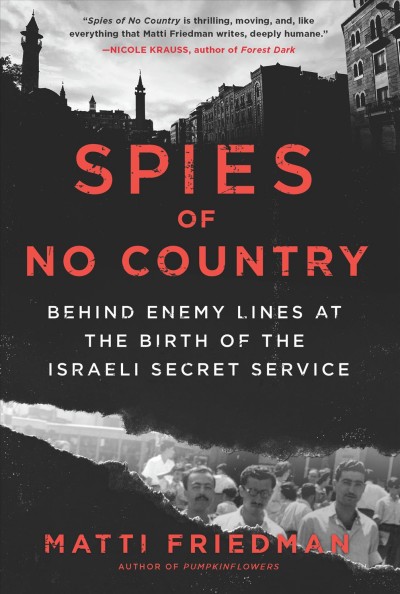 Spies of no country : behind enemy lines at the birth of the Israeli secret service / Matti Friedman.