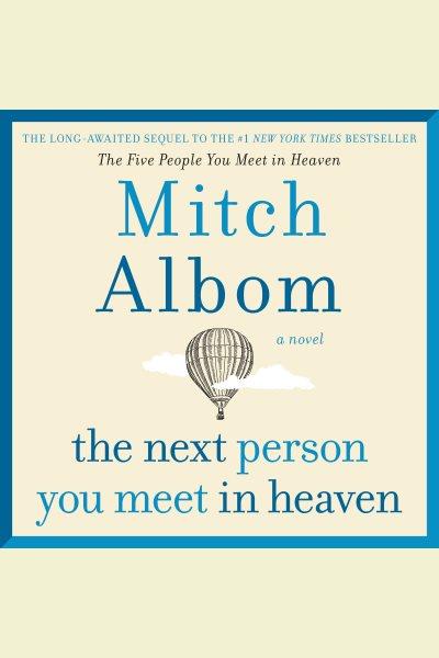 The next person you meet in Heaven [electronic resource] : the long-awaited sequel to The five people you meet in Heaven : a novel / Mitch Albom.