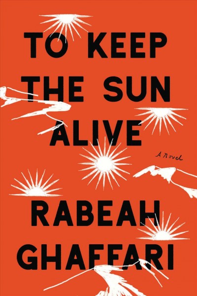 To keep the sun alive : a novel / Rabeah Ghaffari.