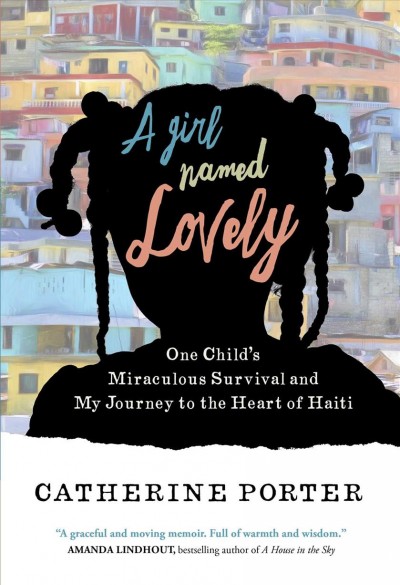 A girl named Lovely : one child's miraculous survival and my journey to the heart of Haiti / Catherine Porter.