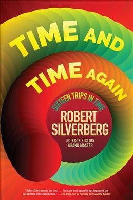 Time and time again : sixteen trips in time / by Robert Silverberg.