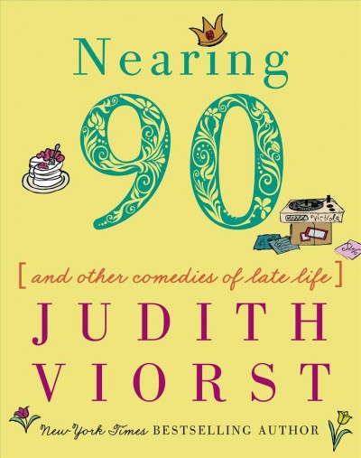 Nearing ninety : and other comedies of late life / Judith Viorst ; illustrated by Laura Gibson.