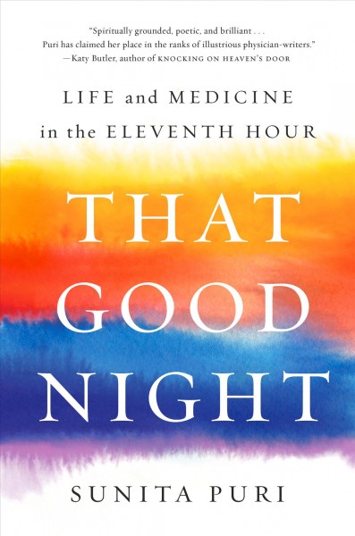 That good night : life and medicine in the eleventh hour / Sunita Puri.