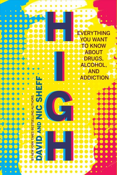 High : everything you want to know about drugs, alcohol, and addiction / by David Sheff and Nic Sheff.